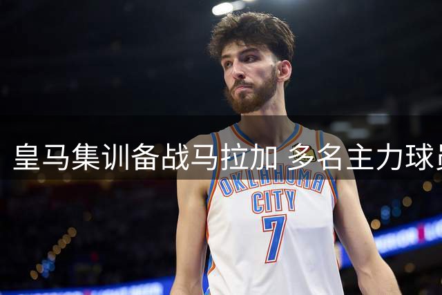 皇马集训备战马拉加 多名主力球员单独恢复训练